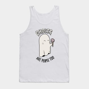 Ghosts Are People Too Tank Top